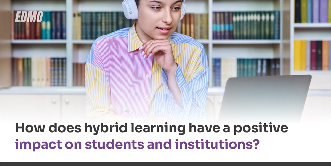 How does hybrid learning have a positive _impact on students and institutions_