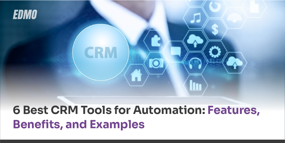 6 Best CRM Tools for Automation: Features, Benefits, and Examples