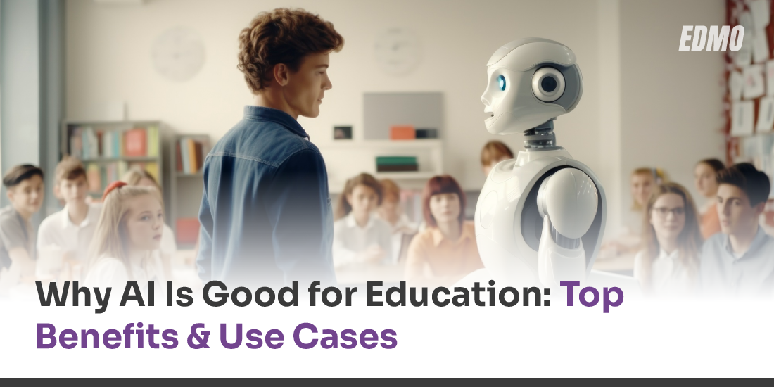 Why AI Is Good for Education: Top Benefits & Use Cases