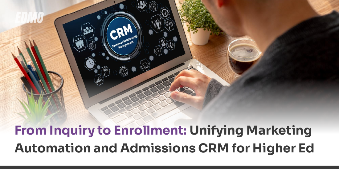 From Inquiry to Enrollment: Unifying Marketing Automation and Admissions CRM for Higher Ed