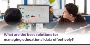 best solutions for managing educational data effectively