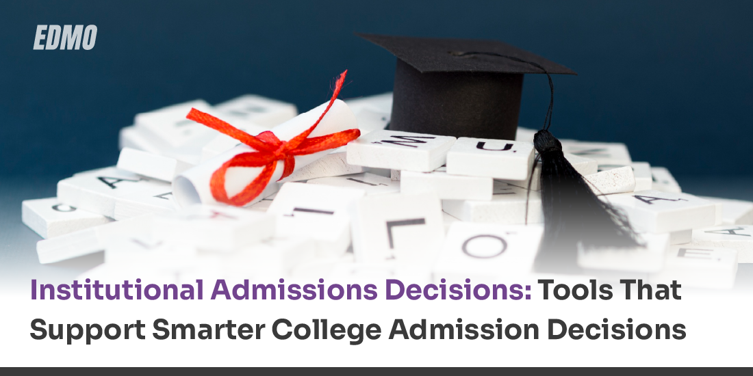 Institutional Admissions Decisions: Tools That Support Smarter College Admission Decisions